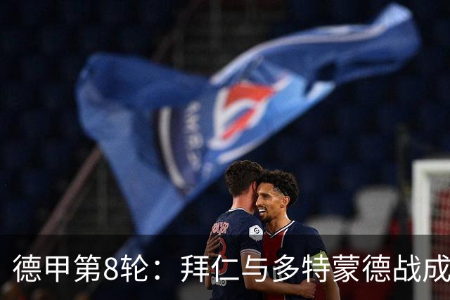 德甲第8轮：拜仁与多特蒙德战成平局，积分榜格局未变